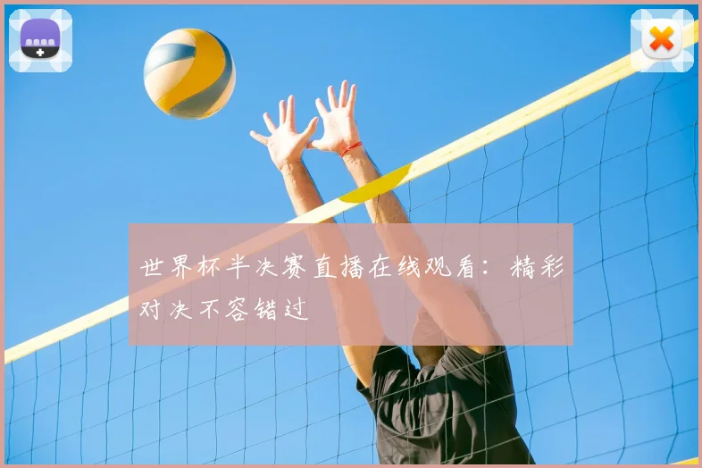 世界杯半决赛直播在线观看：精彩对决不容错过