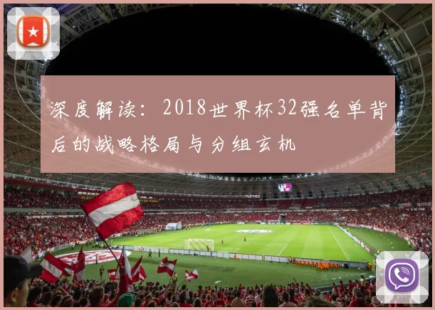 深度解读:2018世界杯32强名单背后的战略格局与分组玄机