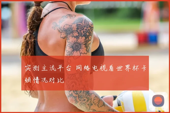 实测主流平台 网络电视看世界杯卡顿情况对比