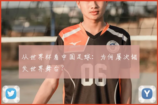 从世界杯看中国足球：为何屡次错失世界舞台？