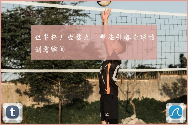 世界杯广告盘点：那些引爆全球的创意瞬间
