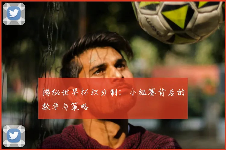 揭秘世界杯积分制：小组赛背后的数学与策略