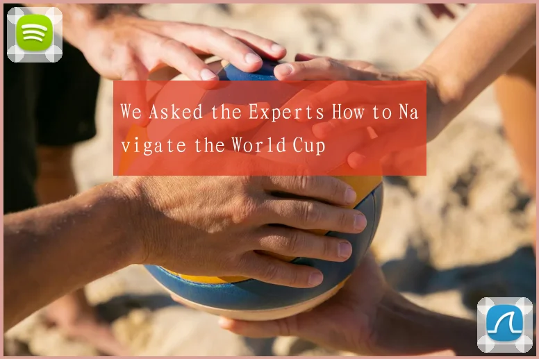 We Asked the Experts How to Navigate the World Cup