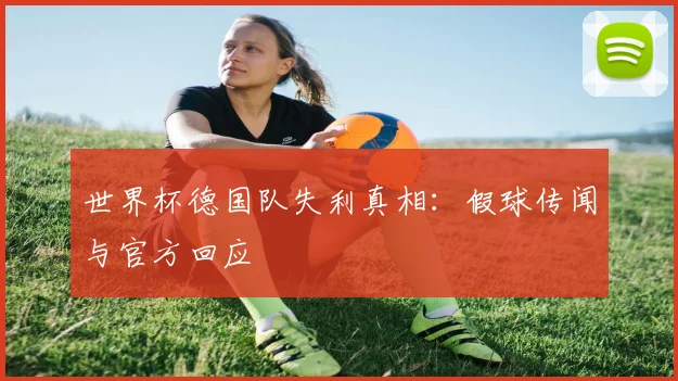 世界杯德国队失利真相：假球传闻与官方回应
