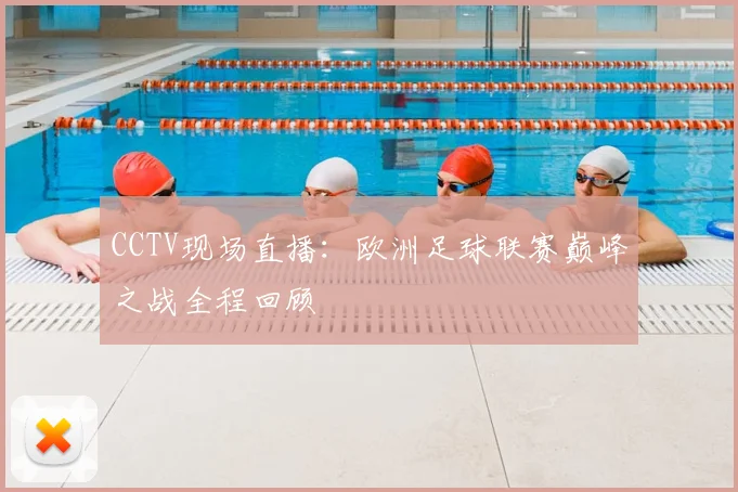 CCTV现场直播:欧洲足球联赛巅峰之战全程回顾