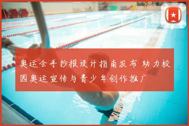 奥运会手抄报设计指南发布 助力校园奥运宣传与青少年创作推广